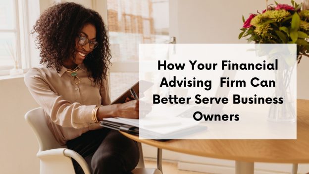How Your Financial Advising Firm Can Better Serve Business Owners