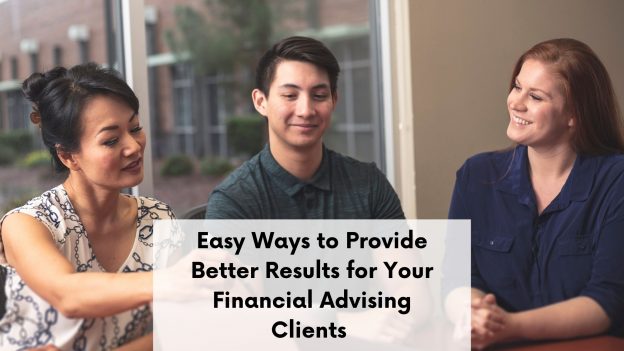 Easy Ways to Provide Better Results for Your Financial Advising Clients